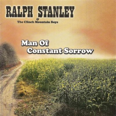 Man Of Constant Sorrow; Una ballata straziante che si snoda attraverso un paesaggio sonoro bluesy